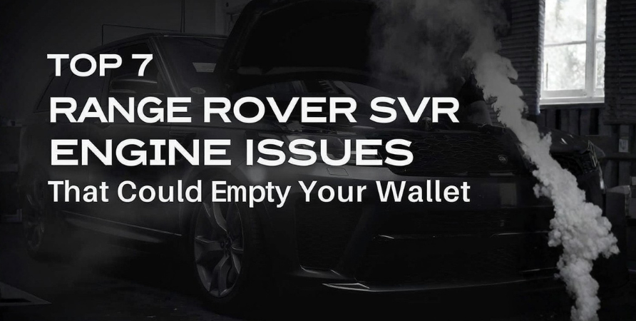 Top 7 Range Rover SVR Engine Problems That Could Drain Your Wallet